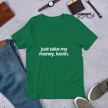 Load image into Gallery viewer, Just Take My Money Kevin | Short-Sleeve Unisex T-Shirt