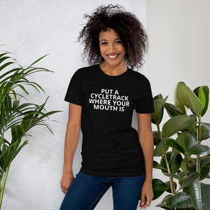 Put a Cycletrack Where Your Mouth Is - Short-Sleeve Unisex T-Shirt
