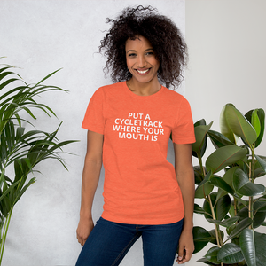 Put a Cycletrack Where Your Mouth Is - Short-Sleeve Unisex T-Shirt