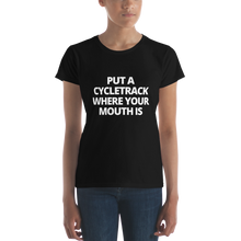 Load image into Gallery viewer, Put a Cycletrack Where Your Mouth Is | Women&#39;s short sleeve t-shirt