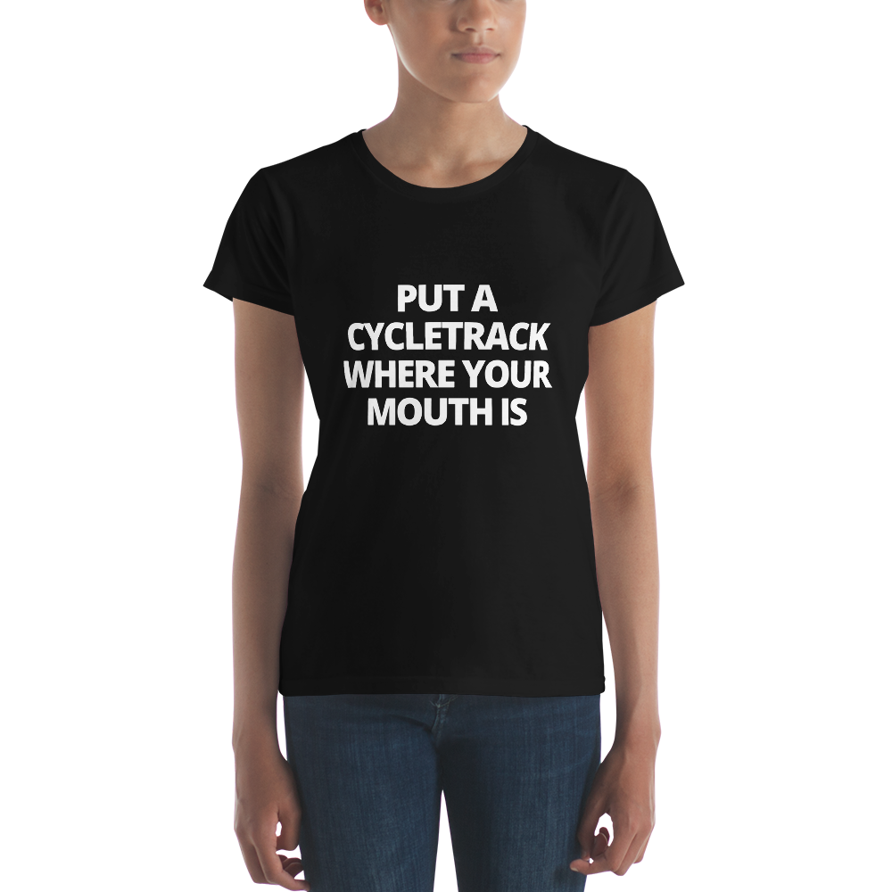 Put a Cycletrack Where Your Mouth Is | Women's short sleeve t-shirt