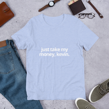 Load image into Gallery viewer, Just Take My Money Kevin | Short-Sleeve Unisex T-Shirt