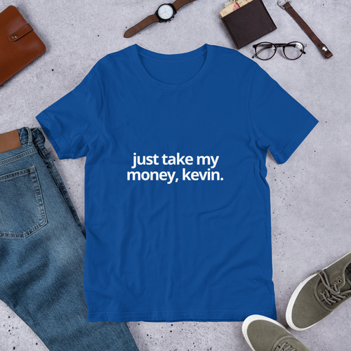 Just Take My Money Kevin | Short-Sleeve Unisex T-Shirt
